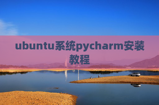 ubuntu系统pycharm安装教程 ubuntu系统pycharm安装教程